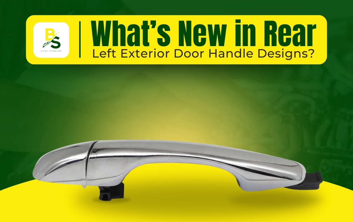 What’s New in Rear Left Exterior Door Handle Designs?