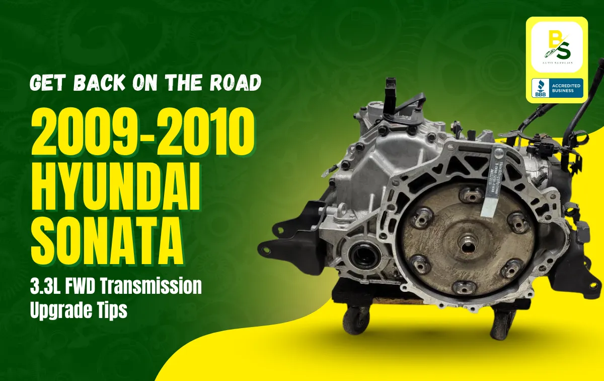 Get Back on the Road: 2009–2010 Hyundai Sonata 3.3L FWD Transmission Upgrade Tips