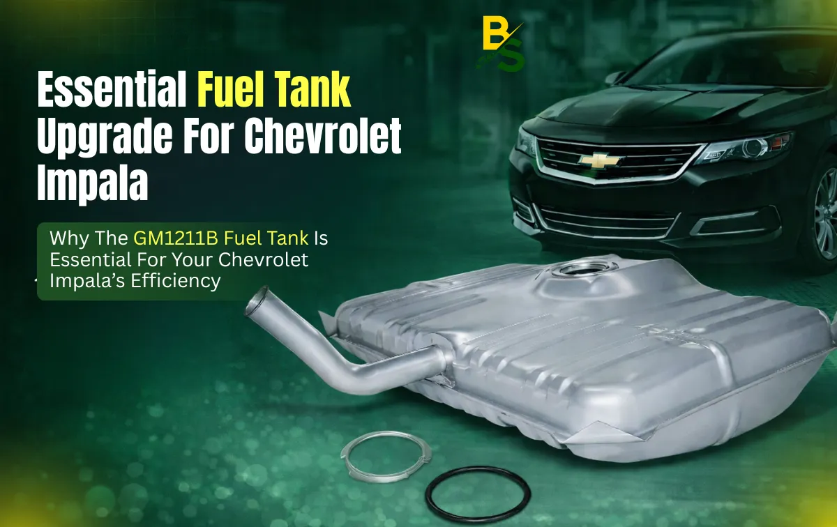 Why the GM1211B Fuel Tank is Essential for Your Chevrolet Impala’s Efficiency
